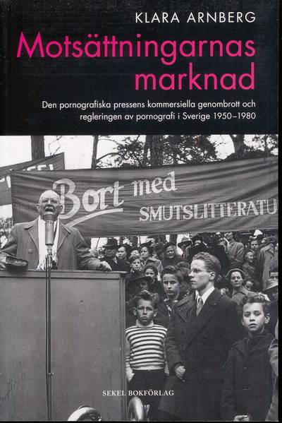 Motsättningarnas marknad : den pornografiska pressens kommersiella genombrott och regleringen av pornografi i Sverige 1950-1980