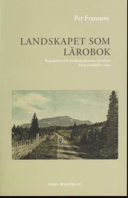 Landskapet som lärobok : regionalitet och medborgarfostran i Jämtland kring