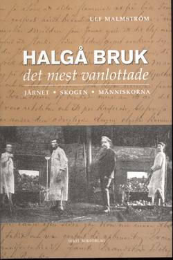 Halgå bruk : det mest vanlottade - järnet, skogen; människorna