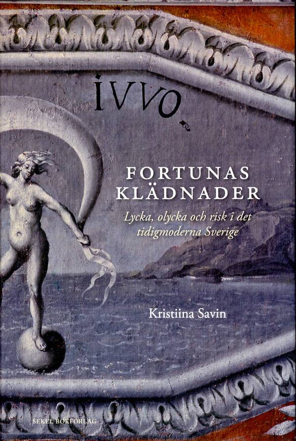 Fortunas klädnader : lycka, olycka och risk i det tidigmoderna Sverige