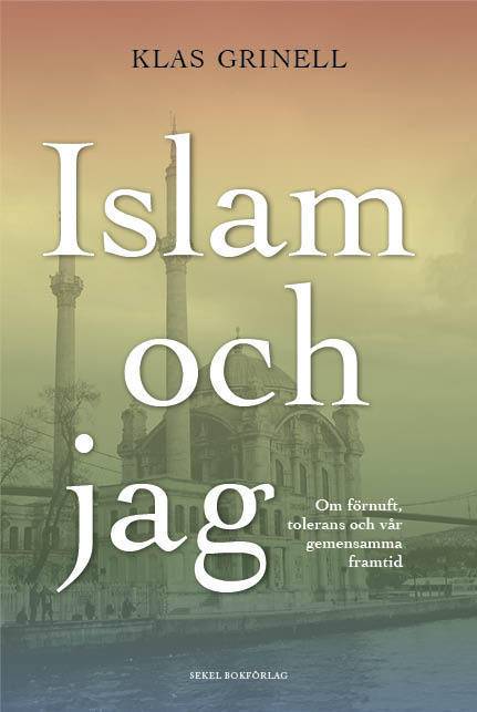 Islam och jag : om förnuft, tolerans och vår gemensamma framtid