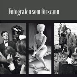 Fotografen som försvann : Bengt Michanek Fotografier 1955-1973