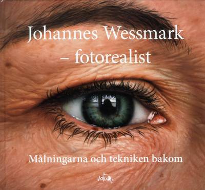 Johannes Wessmark - Fotorealist : målningarna och tekniken bakom