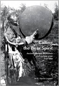 Calling the bear spirit : ancient shamanic invocations and working songs from Tuva