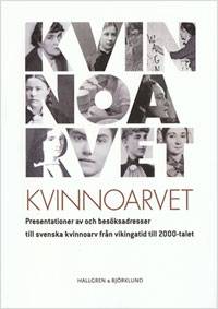 Kvinnoarvet : presentationer av och besöksadresser illl svenska kvinnoarv från vikingatid till 2000-talet