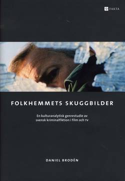 Folkhemmets skuggbilder : en kulturanalytisk genrestudie av svensk kriminalfiktion i film och TV