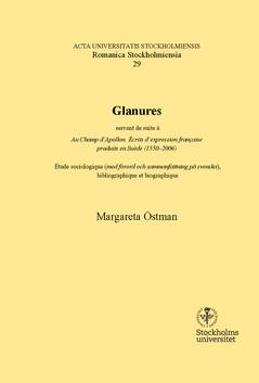 Glanures : Servant de suite à Au Champ d'Apollon. Écrits d'expression française produits en Suède (1550-2006) : étude sociologique (med förord och sammanfattning på svenska), bibliographique et biographique