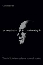 Att uttrycka det undanträngda : Theodor W. Adorno om konst, natur och sanning