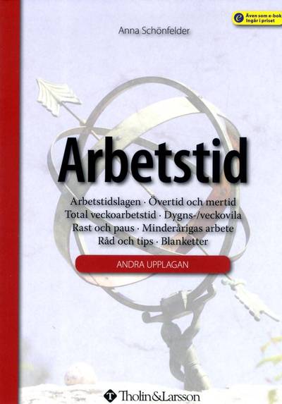 Arbetstid : arbetstidslagen, övertid och mertid, total veckoarbetstid, dygns-/veckovila, rast och paus, minderårigas arbete, råd och tips, blanketter