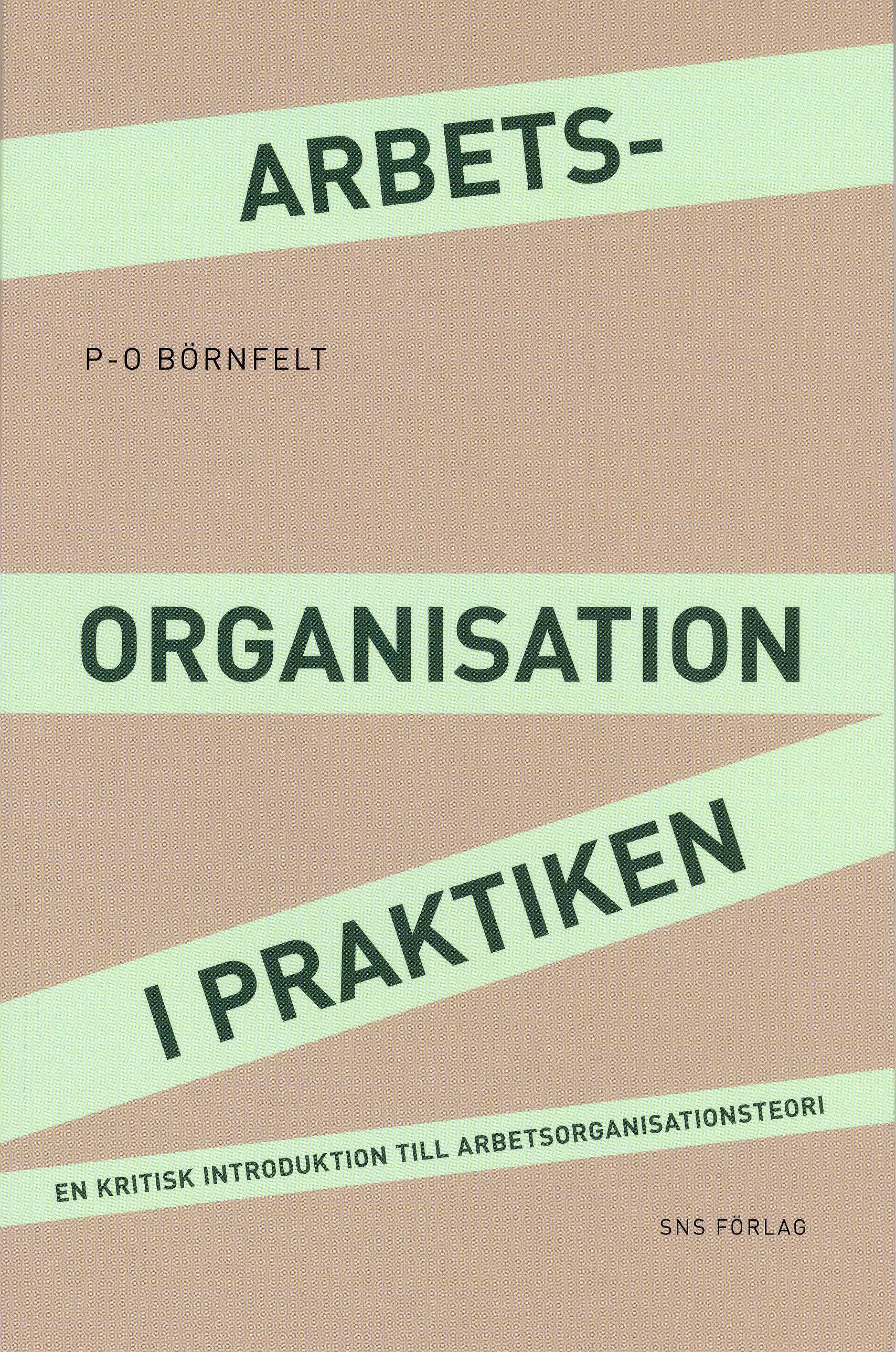 Arbetsorganisation i praktiken : en kritisk introduktion till arbetsorganisationsteori