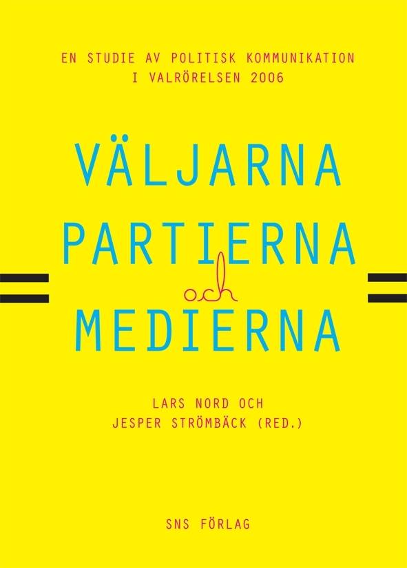 Väljarna, partierna och medierna : en studie av politisk kommunikation i valrörelsen 2006