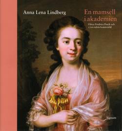En mamsell i Akademien : Ulrica Fredrica Pasch och 1700-talets konstvärld