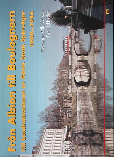 Från Albion till Boulognern : till hundraårsminnet av Gävle Stads Spårvägar 1909-1956