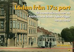 Lådan från 17:s port : till hundraårsminnet av Karlskrona Stads Spårvägar 1910-1949