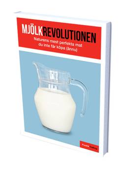 Mjölkrevolutionen : naturens mest perfekta mat som du inte får köpa