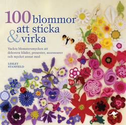 100 blommor att sticka & virka : vackra blomstersmycken att dekorera kläder, presenter, accessoarer och mycket annat med