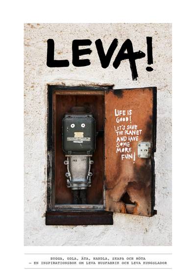 Leva! : bygga, odla, äta, handla, skapa och möta – en inspirationsbok om leva husfabrik och leva kungslador