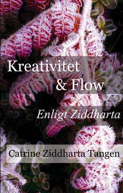 Kreativitet & flow enligt Ziddharta : Ljudbok för kreativa och skapande personer - författare, konstnärer, artister, entreprenörer och andra levnadsglada!