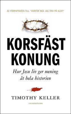 Korsfäst Konung : hur Jesu liv ger mening åt hela historien