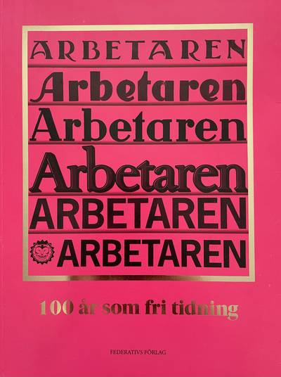 Arbetaren : 100 år som fri tidning