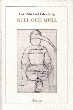 Gull och mull: den monstruöse Gustaf Bonde, upplysningens fiende i frihetstidens Sverige : historien om hans exkrementalkemi, hans krets och värld : försedd med psykoanalytiska, Batailleska och historiematerialistiska reflexioner, samt ett utkast mot döde