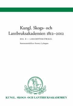 Kungl Skogs- och Lantbruksakademien 1812-2012 : Ledamotsmatrikel Del B