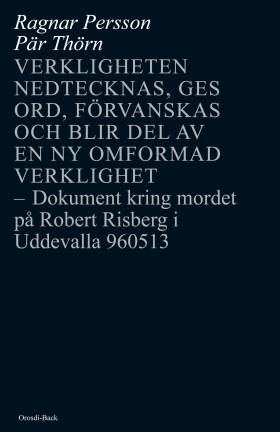 Verkligheten nedtecknas, ges ord, förvanskas och blir del av en ny omformad verklighet : dokument kring mordet på Robert Risberg i Uddevalla 960513