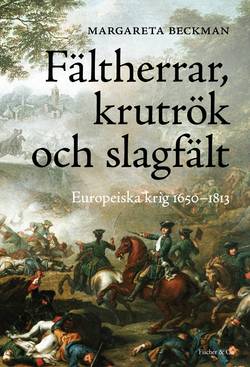 Fältherrar, krutrök och slagfält : europeiska krig 1650-1813