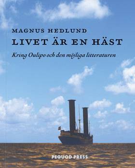 Livet är en häst : kring Oulipo och den möjliga litteraturen