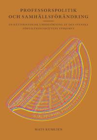 Professorspolitik och samhällsförändring - En rättshistorisk undersökning av den svenska förvaltningsrättens uppkomst