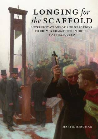 Longing for the Scaffold – Interpretations of and Reactions to Crimes Committed in Order to be Executed