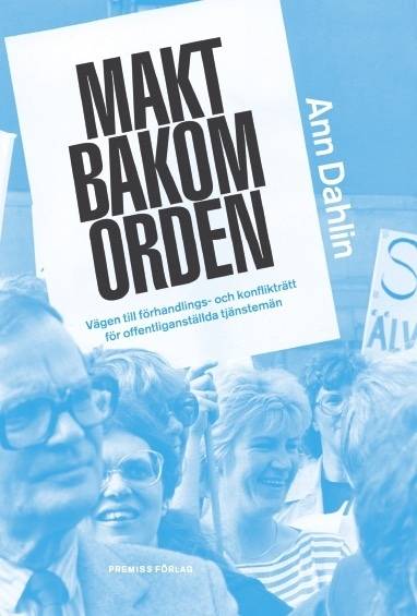 Makt bakom orden : vägen till förhandlings- och konflikträtt för offentliganställda tjänstemän