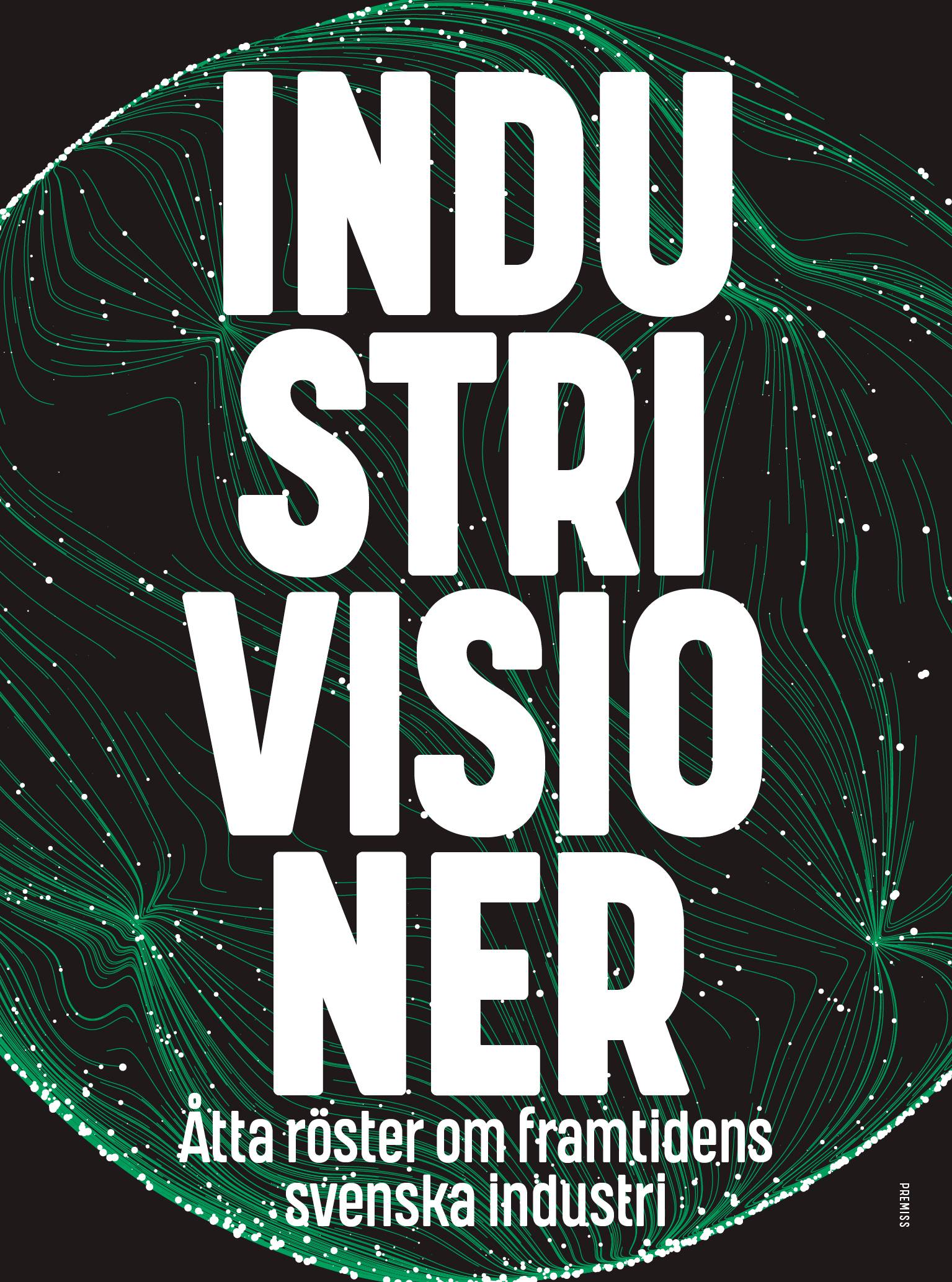 Industrivisioner : åtta röster om framtidens svenska industri