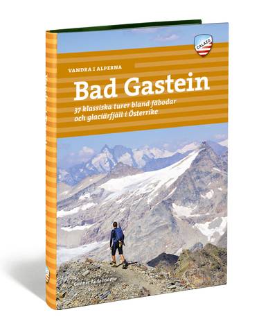 Vandra i Alperna : Bad Gastein - 37 klassiska turer bland fäbodar och glaciärfjäll i Österrike