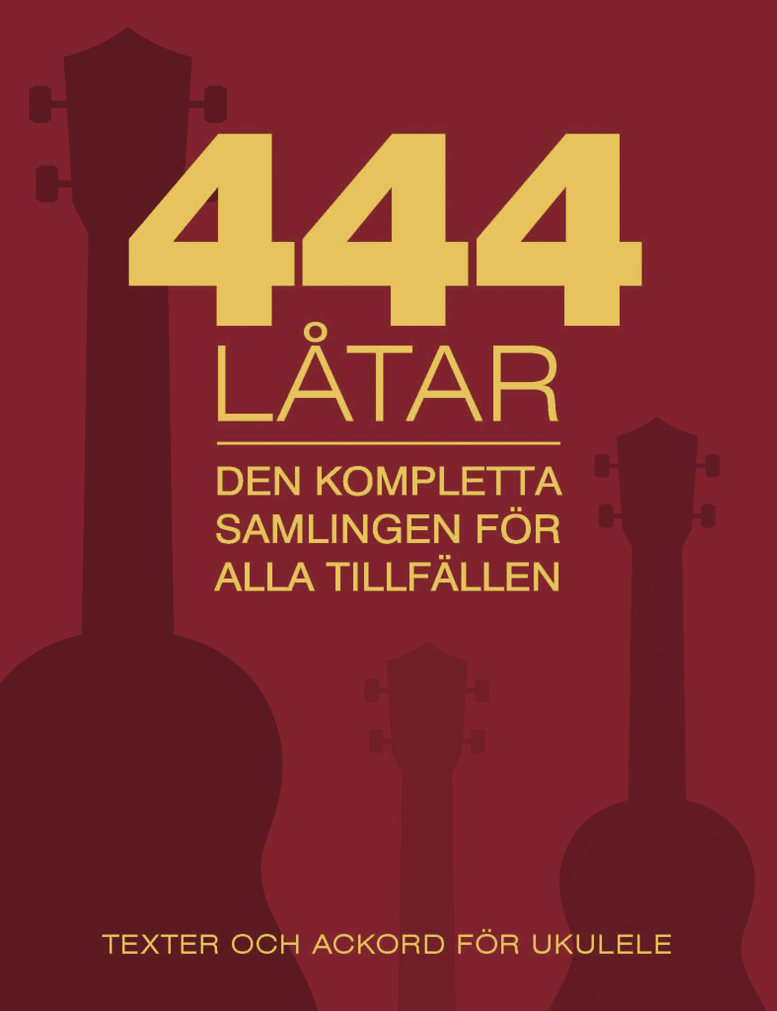 444 låtar : den kompletta samligen för alla tillfällen : texter och ackord för ukulele