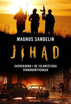 Jihad : svenskarna i de islamistiska terrornätverken