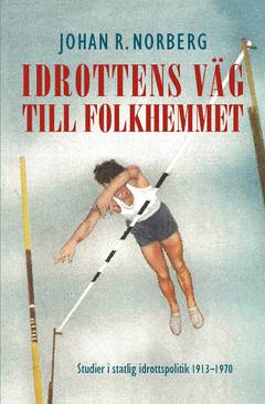 Idrottens väg till folkhemmet : studier i statlig idrottspolitik 1913–1970