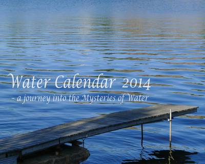 Water calendar 2014 : a journey into the mysteries of water