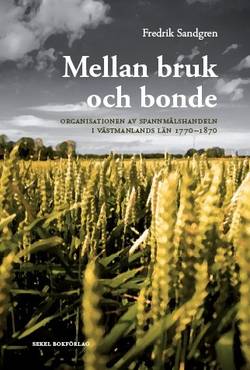 Mellan bruk och bonde : organisationen av spannmålshandeln i Västmanlands län 1770-1870