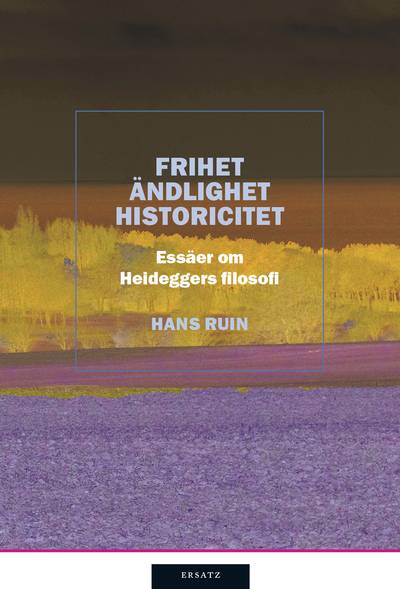 Frihet, ändlighet, historicitet : essäer om Heideggers filosofi