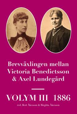 Brevväxlingen mellan Victoria Benedictsson och Axel Lundegård. Vol. 3, 1886