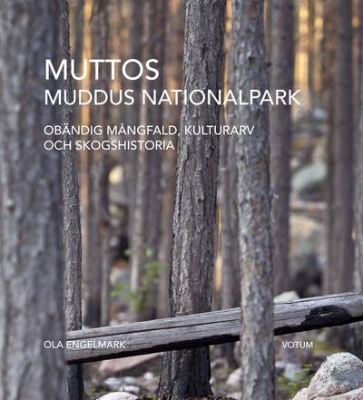 Muttos : Muddus nationalpark - obändig mångfald, kulturarv och skogshistoria