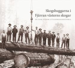 Skogshuggarna i Fjärran västerns skogar : en unik svensk utvandringshistoria