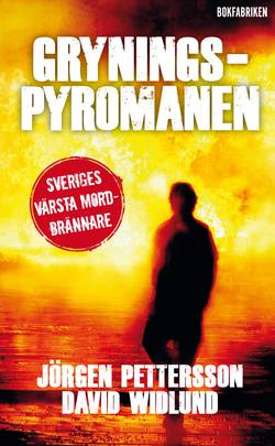 Gryningspyromanen : från mobbad tonåring till Sveriges värsta mordbrännare