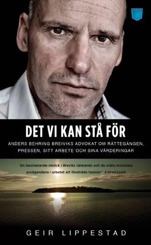 Det vi kan stå för : Anders Behring Breiviks advokat om rättegången, pressen, sitt arbete och sina värderingar 