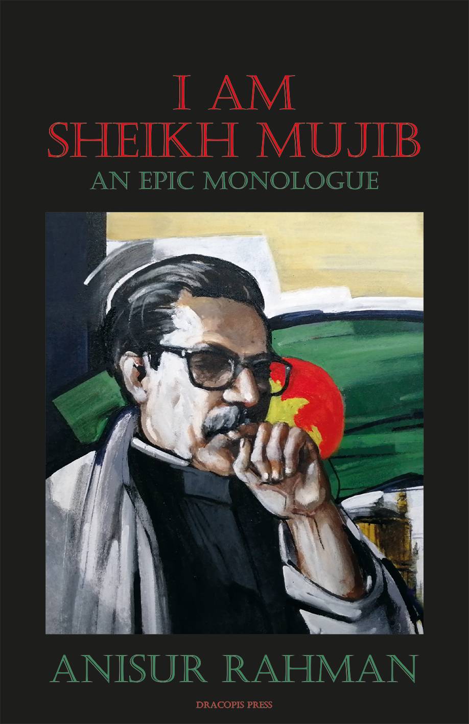 I am sheikh Mujib : an epic monologue