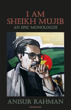 I am sheikh Mujib : an epic monologue