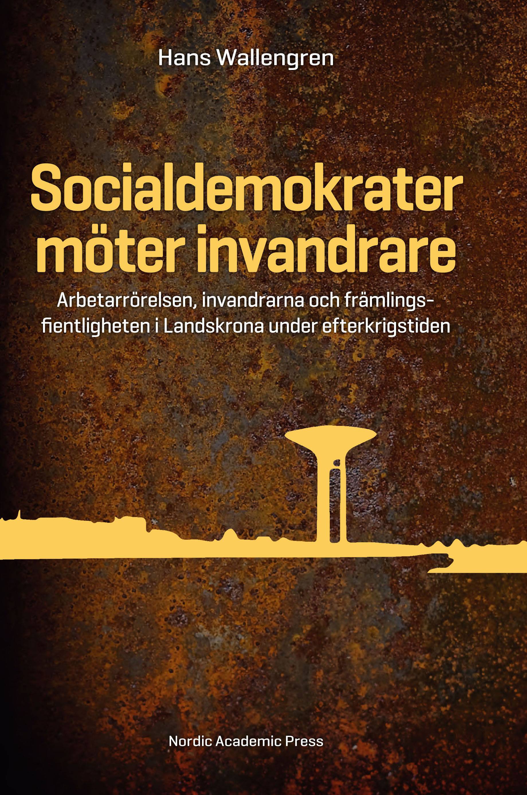 Socialdemokrater möter invandrare : arbetarrörelsen, invandrarna och främlingsfientligheten i Landskrona under efterkrigstiden