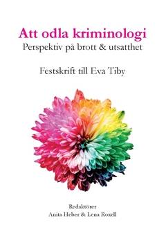 Att odla kriminologi : perspektiv på brott & utsatthet - en festskrift till Eva Tiby