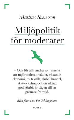 Miljöpolitik för moderater : och för alla andra som missat att myllrande storstäder, växande ekonomi, ny teknik, global handel, skatteväxling och en riktigt god köttbit är vägen till en grönare framtid